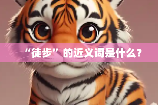 “徒步”的近义词是什么？