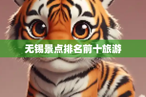 无锡景点排名前十旅游
