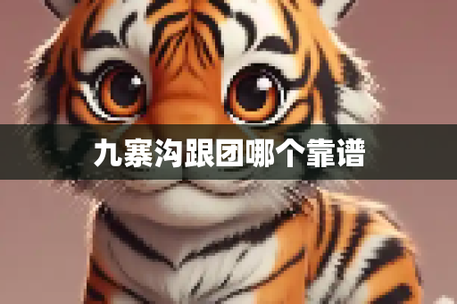 九寨沟跟团哪个靠谱