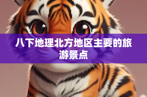 八下地理北方地区主要的旅游景点