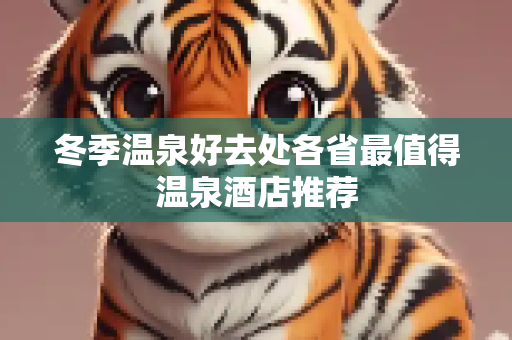 冬季温泉好去处各省最值得温泉酒店推荐