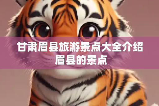 甘肃眉县旅游景点大全介绍 眉县的景点