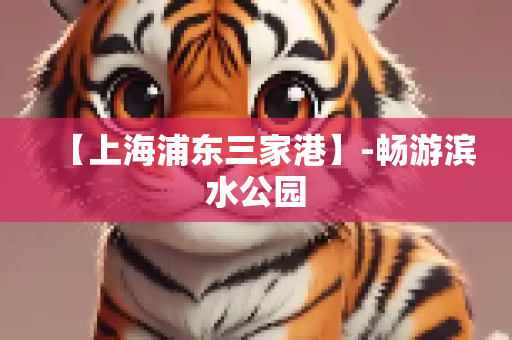 【上海浦东三家港】-畅游滨水公园