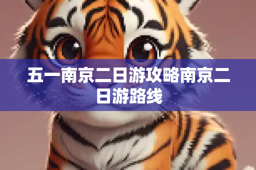 五一南京二日游攻略南京二日游路线