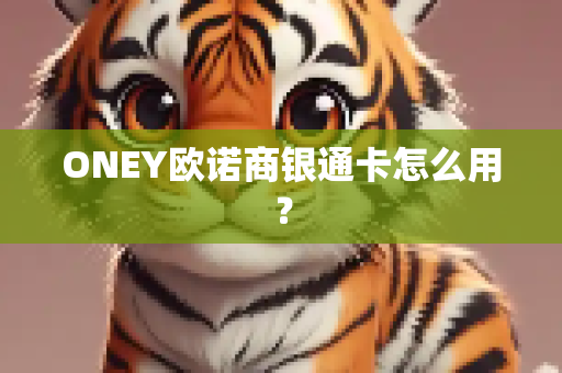 ONEY欧诺商银通卡怎么用？