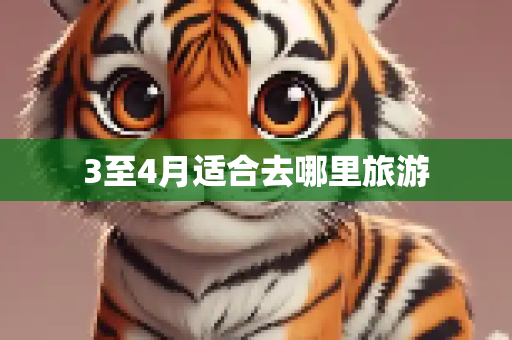 3至4月适合去哪里旅游