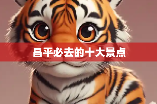 昌平必去的十大景点