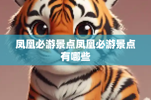 凤凰必游景点凤凰必游景点有哪些