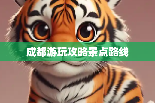 成都游玩攻略景点路线