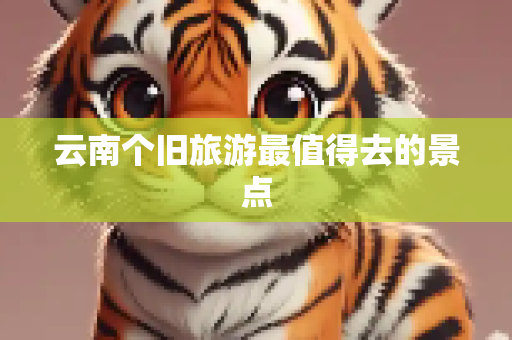 云南个旧旅游最值得去的景点