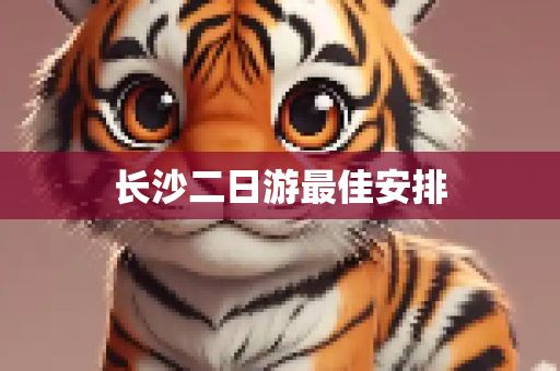 长沙二日游最佳安排