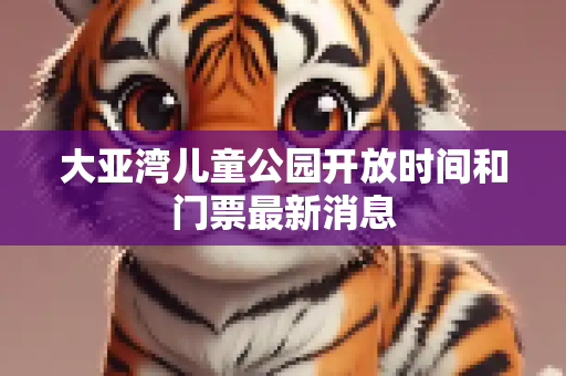 大亚湾儿童公园开放时间和门票最新消息