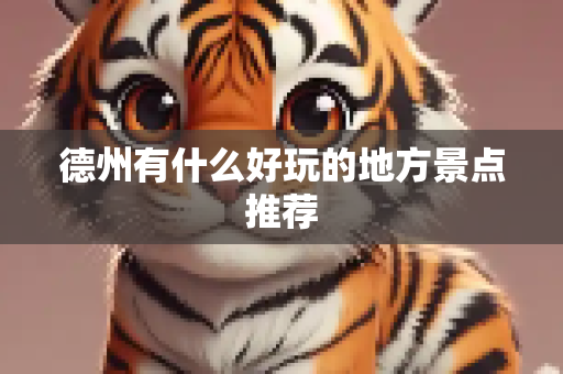 德州有什么好玩的地方景点推荐