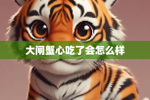 大闸蟹心吃了会怎么样