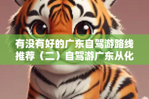 有没有好的广东自驾游路线推荐（二）自驾游广东从化