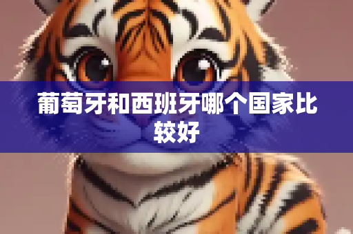 葡萄牙和西班牙哪个国家比较好
