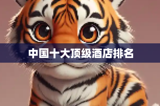 中国十大顶级酒店排名