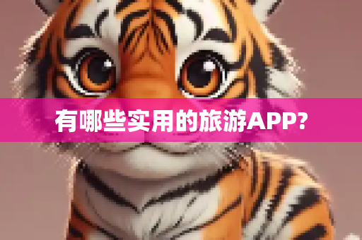 有哪些实用的旅游APP?