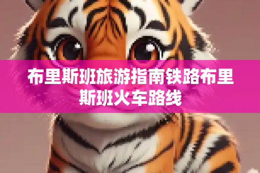 布里斯班旅游指南铁路布里斯班火车路线