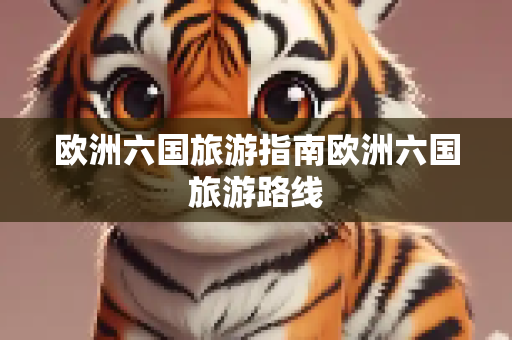 欧洲六国旅游指南欧洲六国旅游路线