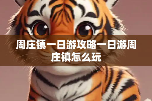 周庄镇一日游攻略一日游周庄镇怎么玩