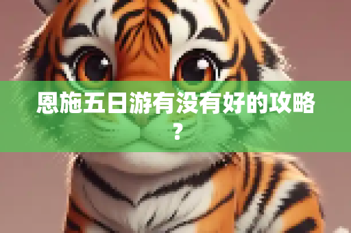 恩施五日游有没有好的攻略？