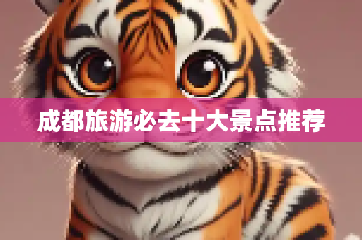 成都旅游必去十大景点推荐