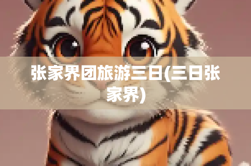 张家界团旅游三日(三日张家界)