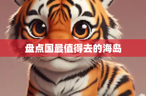 盘点国最值得去的海岛