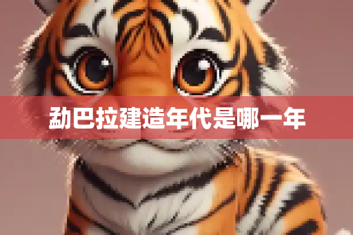 勐巴拉建造年代是哪一年