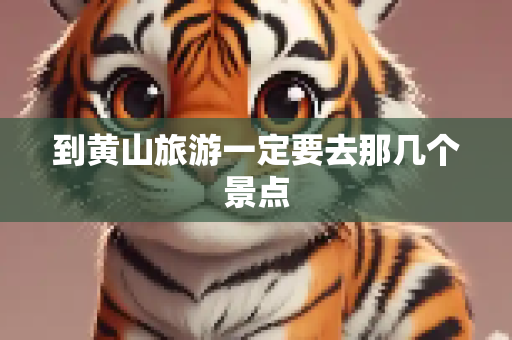 到黄山旅游一定要去那几个景点