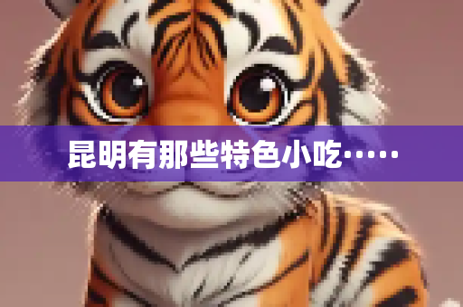 昆明有那些特色小吃·····